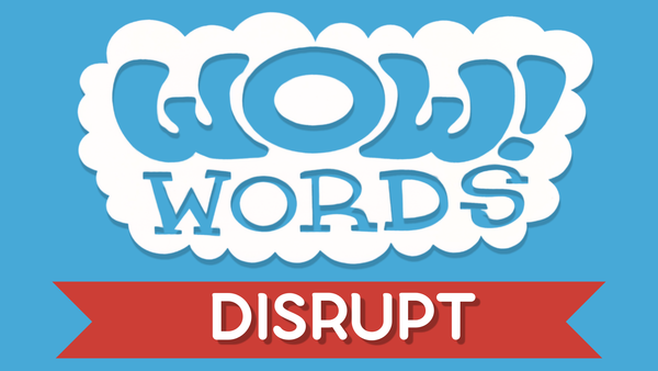WOW! Word of the Week: DISRUPT